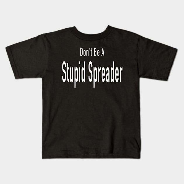 Don't Be A Stupid Spreader (white lettering) Kids T-Shirt by Thinkblots